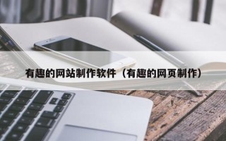 靖边有趣的网站制作软件（有趣的网页制作）